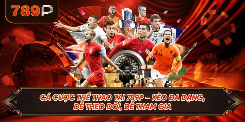 Cá Cược Thể Thao Tại 789P – Kèo Đa Dạng, Dễ Theo Dõi, Dễ Tham Gia