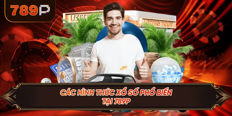 Các Hình Thức Xổ Số Phổ Biến Tại 789P