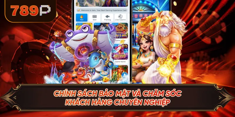 Chính sách bảo mật và chăm sóc khách hàng chuyên nghiệp