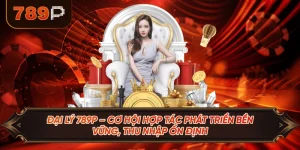 Đại Lý 789P – Cơ Hội Hợp Tác Phát Triển Bền Vững, Thu Nhập Ổn Định