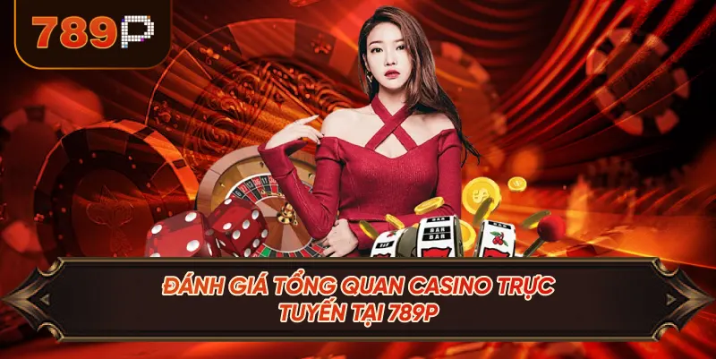 Đánh Giá Tổng Quan Casino Trực Tuyến Tại 789P
