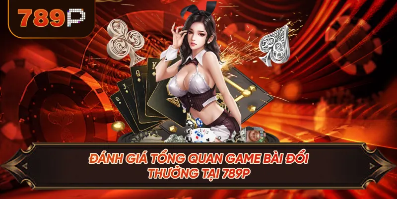 Đánh Giá Tổng Quan Game Bài Tại 789P