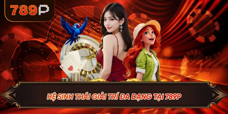 Hệ Sinh Thái Giải Trí Đa Dạng Tại 789P
