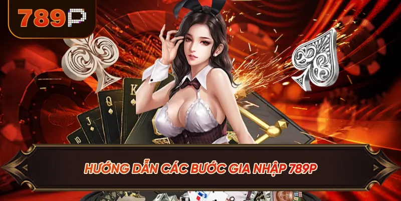 Hướng Dẫn Các Bước Gia Nhập 789P