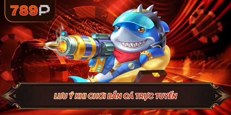 Lưu Ý Khi Chơi Bắn Cá Trực Tuyến