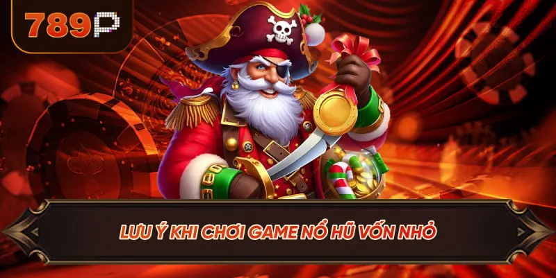 Lưu Ý Khi Chơi Game Nổ Hũ Vốn Nhỏ