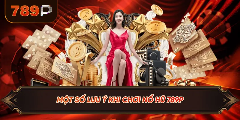 Một Số Lưu Ý Khi Tham Gia Xổ Số 789P