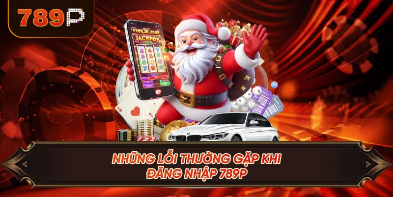 Những Lỗi Thường Gặp Khi Đăng Nhập 789P