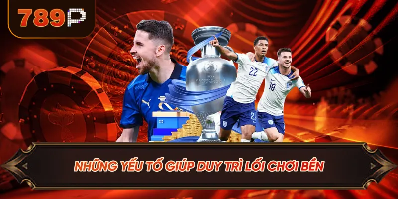 Những Yếu Tố Giúp Duy Trì Lối Chơi Bền