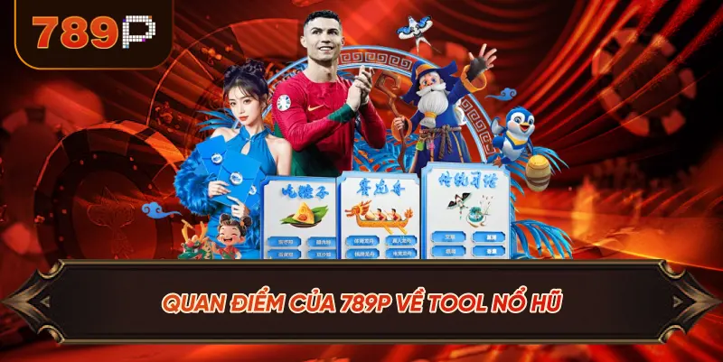 Quan Điểm Của 789P Về Tool Nổ Hũ