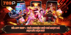 Tải App 789P – Trải Nghiệm Giải Trí Mượt Mà Mọi Lúc Mọi Nơi