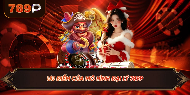 Ưu Điểm Của Mô Hình Đại Lý 789P