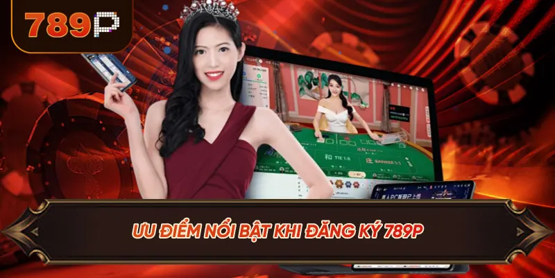 Ưu điểm nổi bật khi đăng ký 789p