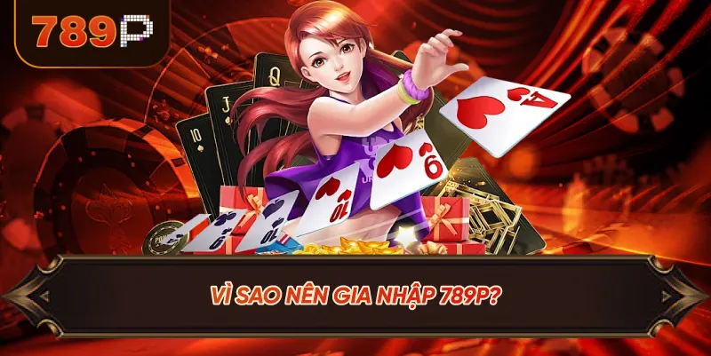 Vì Sao Nên Gia Nhập 789P?