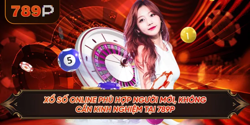 Xổ Số Online Phù Hợp Người Mới, Không Cần Kinh Nghiệm Tại 789P
